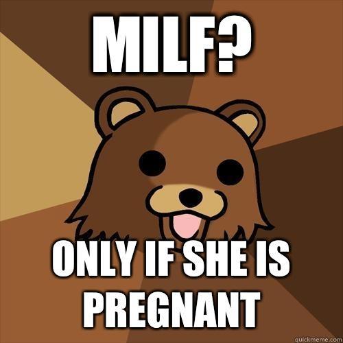 MILF? Only if she is pregnant - MILF? Only if she is pregnant  Pedobear