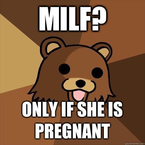 MILF? Only if she is pregnant  Pedobear