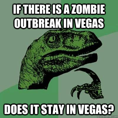 If there is a zombie outbreak in vegas does it stay in vegas? - If there is a zombie outbreak in vegas does it stay in vegas?  Misc