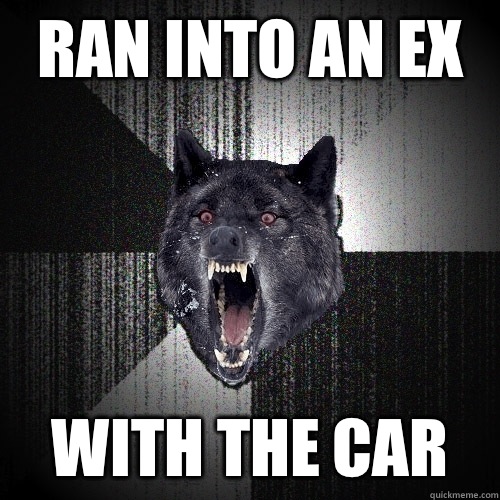 Ran into An ex With THE car  Insanity Wolf