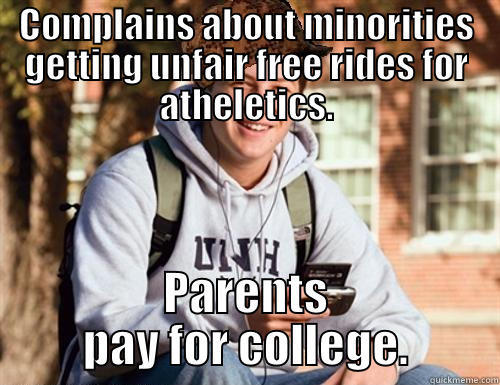 COMPLAINS ABOUT MINORITIES GETTING UNFAIR FREE RIDES FOR ATHELETICS. PARENTS PAY FOR COLLEGE. College Freshman