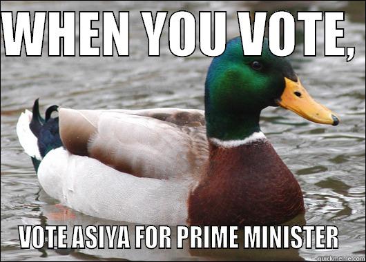 WHEN YOU VOTE,  VOTE ASIYA FOR PRIME MINISTER  Actual Advice Mallard