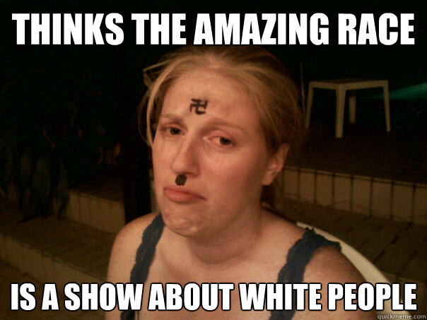 Thinks the Amazing Race Is a show about white people  Sad Hitler Girl