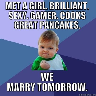 MET A GIRL. BRILLIANT. SEXY. GAMER. COOKS GREAT PANCAKES. WE MARRY TOMORROW. Success Kid