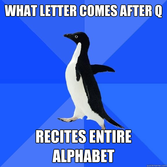 What letter comes after Q Recites entire alphabet  Socially Awkward Penguin