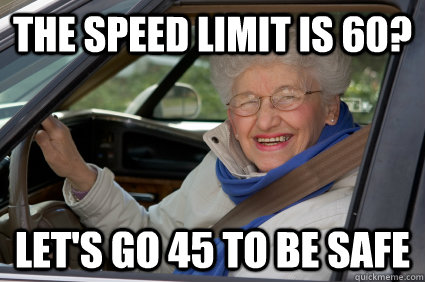 the speed limit is 60? let's go 45 to be safe  Bad Driver Betty