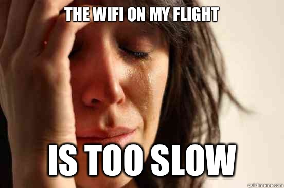 The WIFI on my flight Is too slow  First World Problems