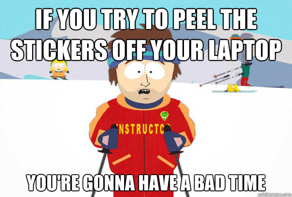 If you try to peel the stickers off your laptop You're gonna have a bad time  Super Cool Ski Instructor