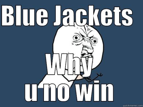 BLUE JACKETS   WHY U NO WIN Y U No