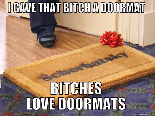 I GAVE THAT BITCH A DOORMAT BITCHES LOVE DOORMATS Misc
