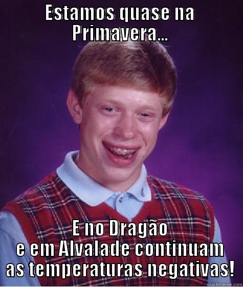 ESTAMOS QUASE NA PRIMAVERA... E NO DRAGÃO E EM ALVALADE CONTINUAM AS TEMPERATURAS NEGATIVAS! Bad Luck Brian