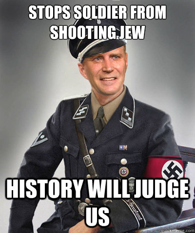 Stops soldier from shooting Jew HISTORY WILL JUDGE US - Stops soldier from shooting Jew HISTORY WILL JUDGE US  Nice Guy Nazi