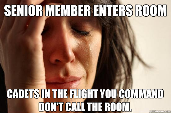 SENIOR member enters room Cadets in the flight you command don't call the room.  First World Problems