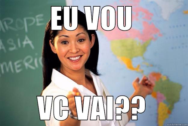 EU VOU VC VAI?? Unhelpful High School Teacher