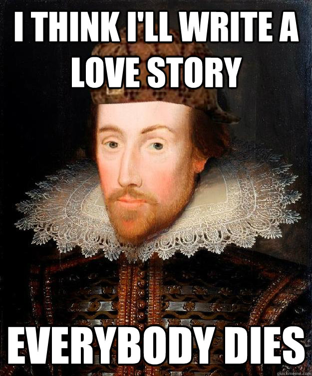 I think I'll write a love story Everybody dies - I think I'll write a love story Everybody dies  Scumbag Shakespeare