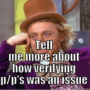  TELL ME MORE ABOUT HOW VERIFYING P/P'S WAS AN ISSUE Condescending Wonka
