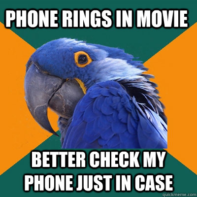 Phone rings in movie Better check my phone just in case  Paranoid Parrot