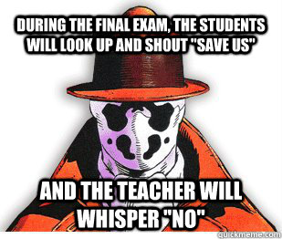 During the final exam, the students will look up and shout 