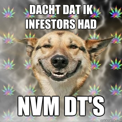 Dacht dat ik infestors had nvm DT's  Stoner Dog