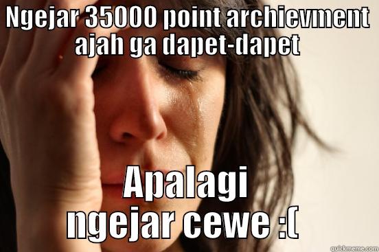 NGEJAR 35000 POINT ARCHIEVMENT AJAH GA DAPET-DAPET APALAGI NGEJAR CEWE :(  First World Problems