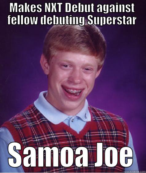 MAKES NXT DEBUT AGAINST FELLOW DEBUTING SUPERSTAR SAMOA JOE Bad Luck Brian