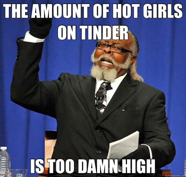 THE AMOUNT OF HOT GIRLS ON TINDER IS TOO DAMN HIGH  Jimmy McMillan