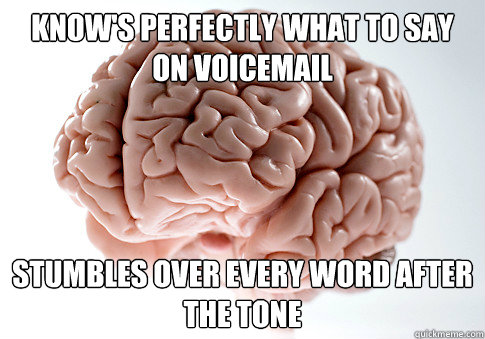 know's perfectly what to say on voicemail stumbles over every word after the tone  Scumbag Brain