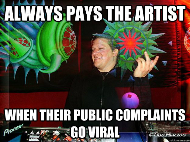 always pays the artist when their public complaints go viral - always pays the artist when their public complaints go viral  Scumbag Psytrance Label Owner