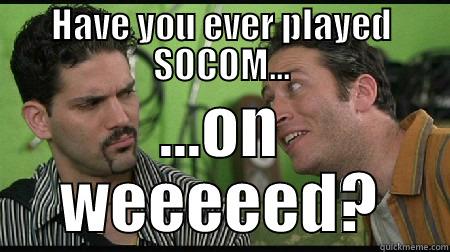HAVE YOU EVER PLAYED SOCOM... ...ON WEEEEED? Misc