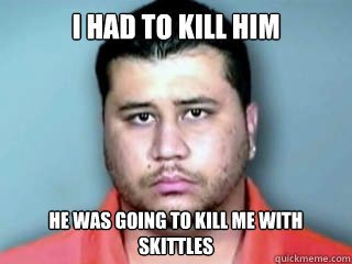 I HAD TO KILL HIM  HE WAS GOING TO KILL ME WITH SKITTLES  George Zimmerman