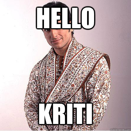 Hello Kriti  Better than you Indian