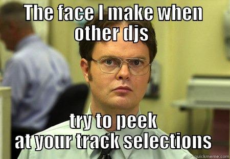 THE FACE I MAKE WHEN OTHER DJS  TRY TO PEEK AT YOUR TRACK SELECTIONS Schrute