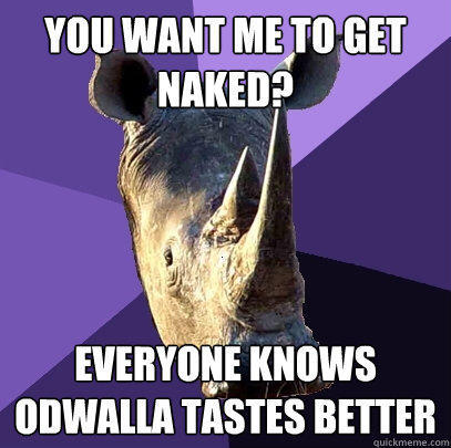 YOU WANT ME TO GET NAKED? EVERYONE KNOWS ODWALLA TASTES BETTER  Sexually Oblivious Rhino