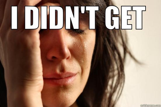 I DIDN'T GET  First World Problems