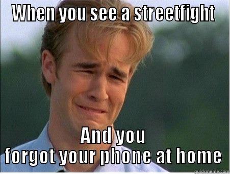 WHEN YOU SEE A STREETFIGHT AND YOU FORGOT YOUR PHONE AT HOME 1990s Problems
