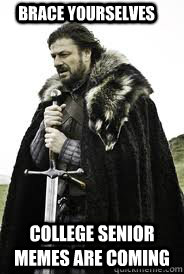 Brace Yourselves college senior memes are coming - Brace Yourselves college senior memes are coming  Brace Yourselves