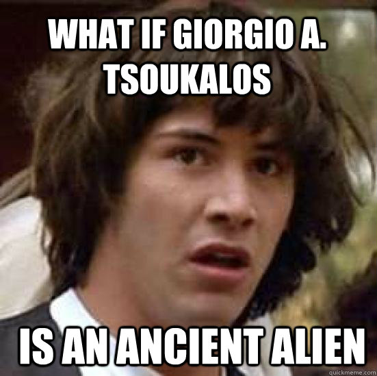 What if Giorgio A. Tsoukalos   is an ancient alien  conspiracy keanu