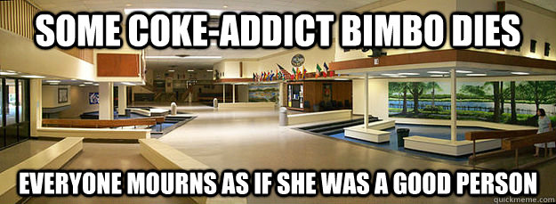 Some coke-addict bimbo dies everyone mourns as if she was a good person  