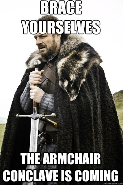 brace yourselves
 the armchair conclave is coming  braceyourself