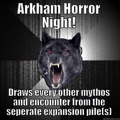 ARKHAM HORROR NIGHT! DRAWS EVERY OTHER MYTHOS AND ENCOUNTER FROM THE SEPERATE EXPANSION PILE(S) Insanity Wolf