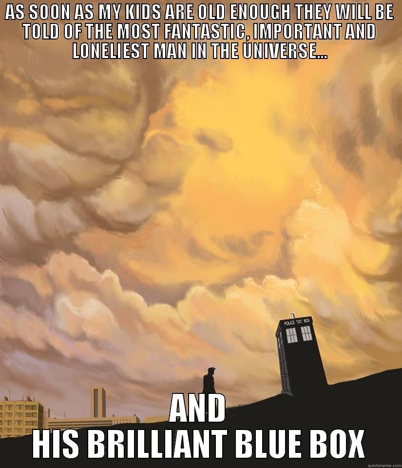 AS SOON AS MY KIDS ARE OLD ENOUGH THEY WILL BE TOLD OF THE MOST FANTASTIC, IMPORTANT AND LONELIEST MAN IN THE UNIVERSE... AND HIS BRILLIANT BLUE BOX Misc