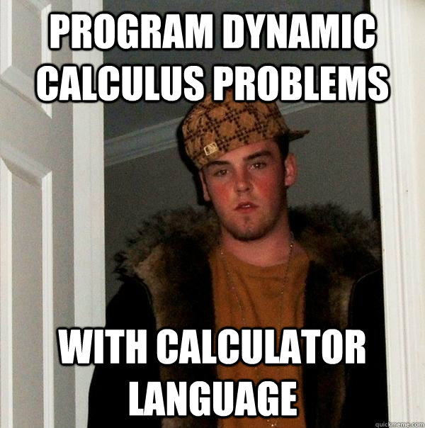 Program dynamic Calculus Problems With Calculator language - Program dynamic Calculus Problems With Calculator language  Scumbag Steve