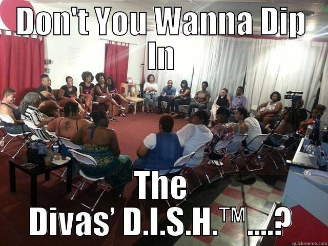 DON'T YOU WANNA DIP IN THE DIVAS’ D.I.S.H.™....? Misc