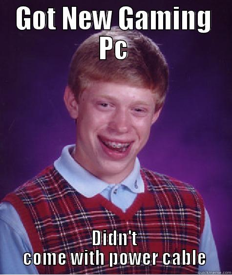 GOT NEW GAMING PC DIDN'T COME WITH POWER CABLE Bad Luck Brian