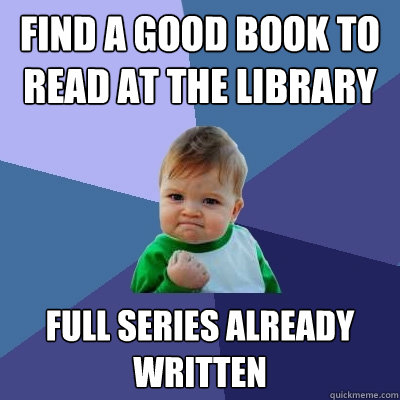 Find a good book to read at the library Full series already written  Success Kid