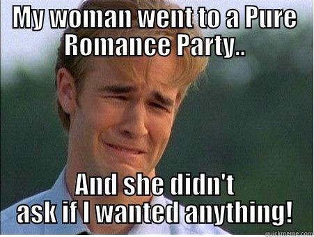 PR let down - MY WOMAN WENT TO A PURE ROMANCE PARTY.. AND SHE DIDN'T ASK IF I WANTED ANYTHING! 1990s Problems