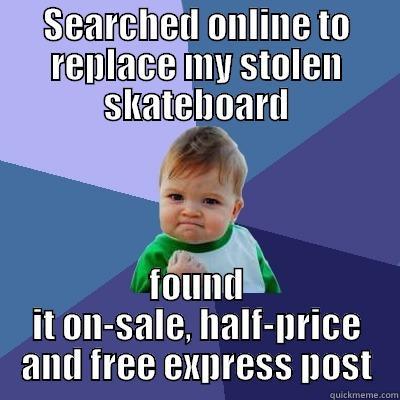 SEARCHED ONLINE TO REPLACE MY STOLEN SKATEBOARD FOUND IT ON-SALE, HALF-PRICE AND FREE EXPRESS POST Success Kid