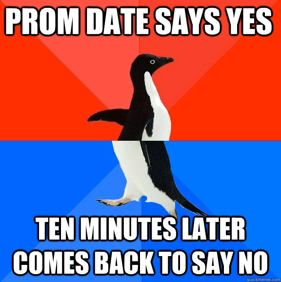 Prom date says yes ten minutes later comes back to say no  Socially Awesome Awkward Penguin