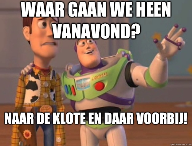 Waar gaan we heen vanavond? Naar de klote en daar voorbij!
  Toy Story