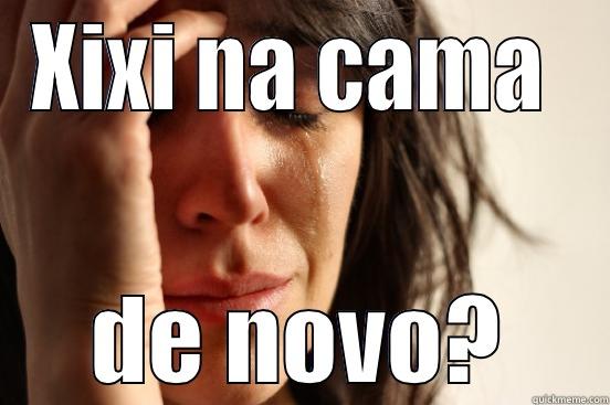 XIXI NA CAMA  DE NOVO? First World Problems